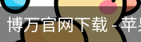 博万官网下载 - 苹果版